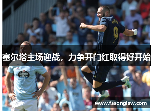 塞尔塔主场迎战，力争开门红取得好开始
